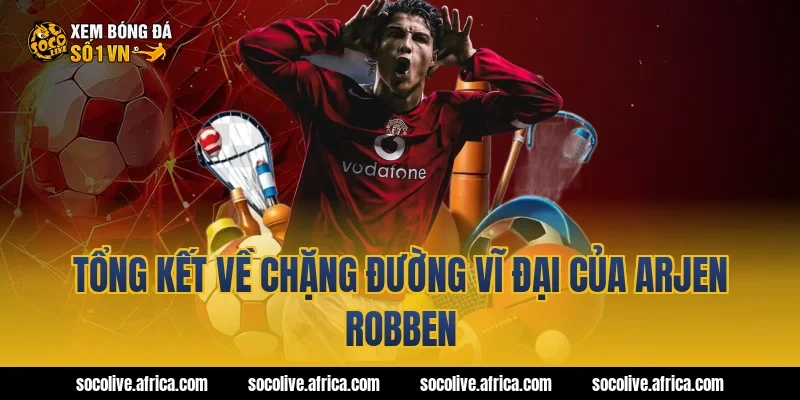 Tổng Kết Về Chặng Đường Vĩ Đại Của arjen robben