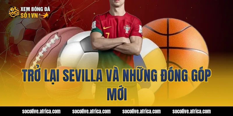 Trở lại Sevilla và những đóng góp mới