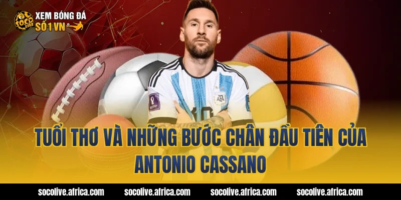 Tuổi Thơ Và Những Bước Chân Đầu Tiên Của Antonio Cassano