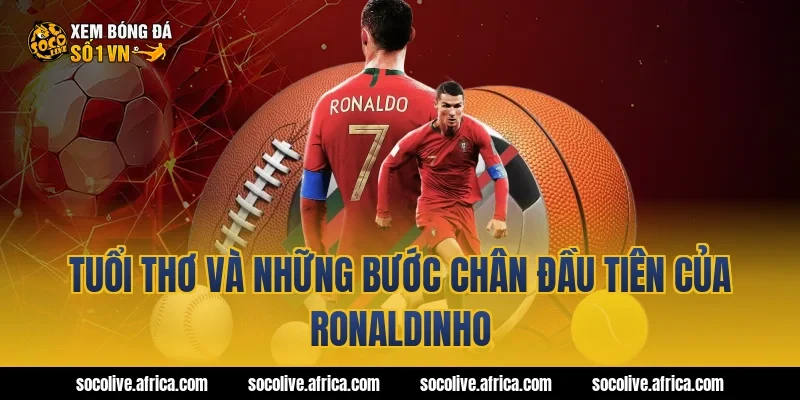 Tuổi Thơ Và Những Bước Chân Đầu Tiên Của Ronaldinho