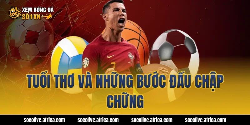 Tuổi thơ và những bước đầu chập chững