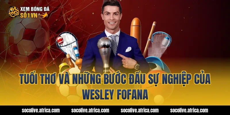 Tuổi thơ và những bước đầu sự nghiệp của Wesley Fofana