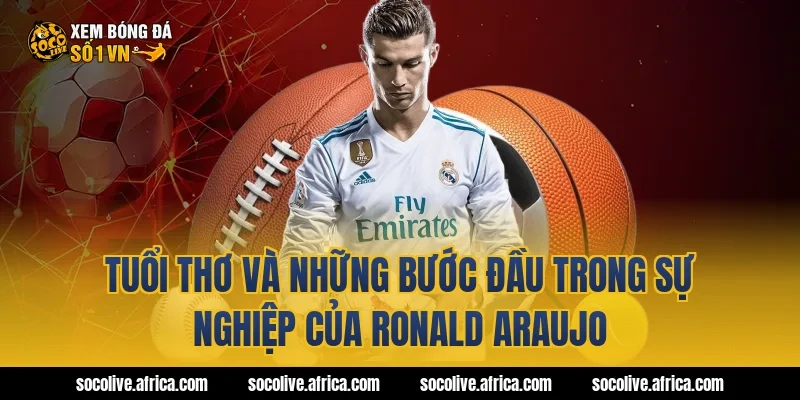 Tuổi thơ và những bước đầu trong sự nghiệp của Ronald Araujo