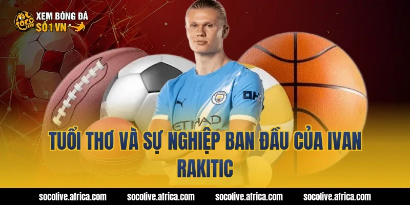 Tuổi thơ và sự nghiệp ban đầu của Ivan Rakitic