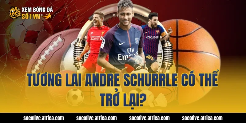 Tương lai Andre Schurrle có thể trở lại?