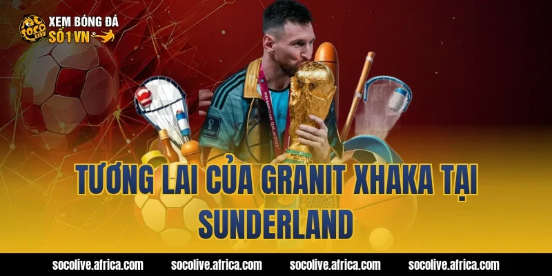 Tương lai của Granit Xhaka tại Sunderland