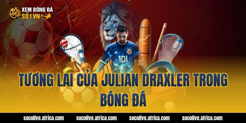 Tương lai của Julian Draxler trong bóng đá