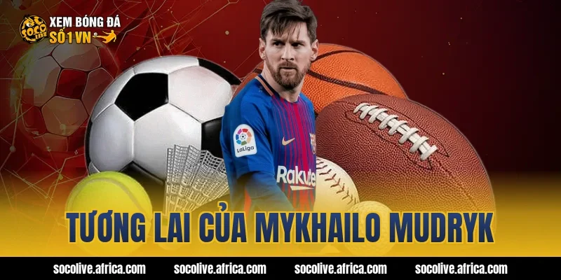 Tương lai của Mykhailo Mudryk