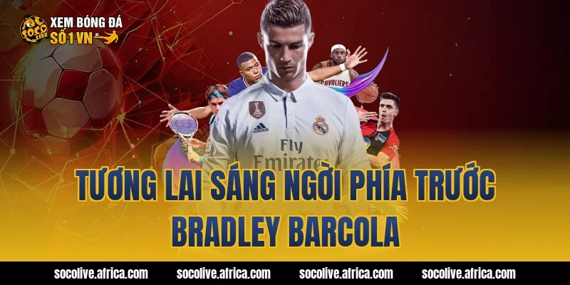 Tương lai sáng ngời phía trước Bradley Barcola