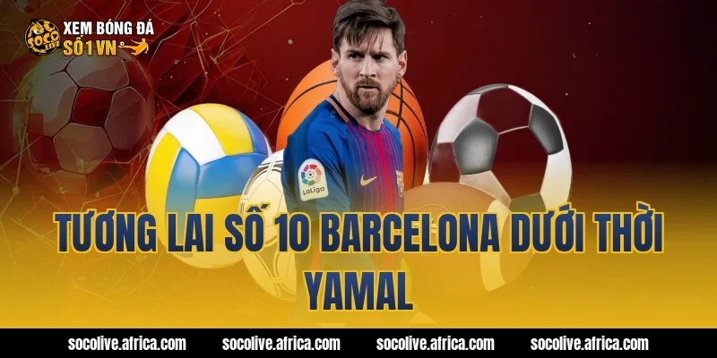 Tương lai số 10 Barcelona dưới thời Yamal