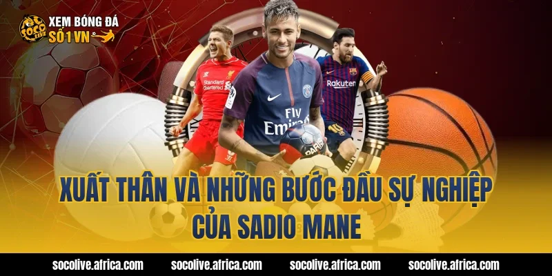 Xuất thân và những bước đầu sự nghiệp của Sadio Mane