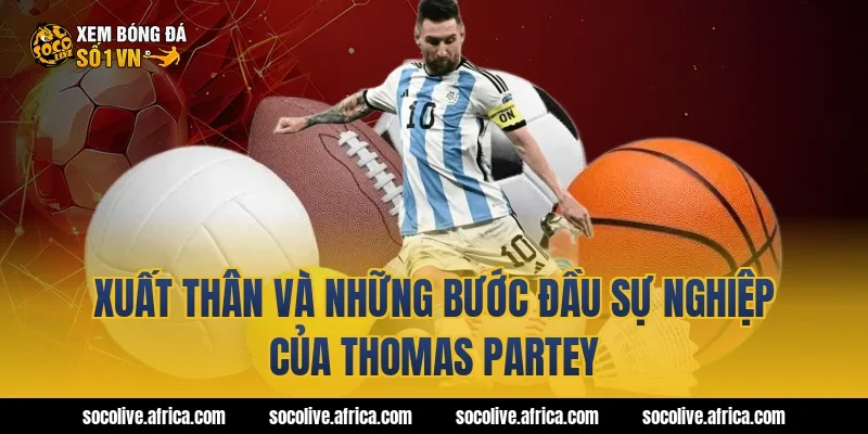 Xuất thân và những bước đầu sự nghiệp của Thomas Partey