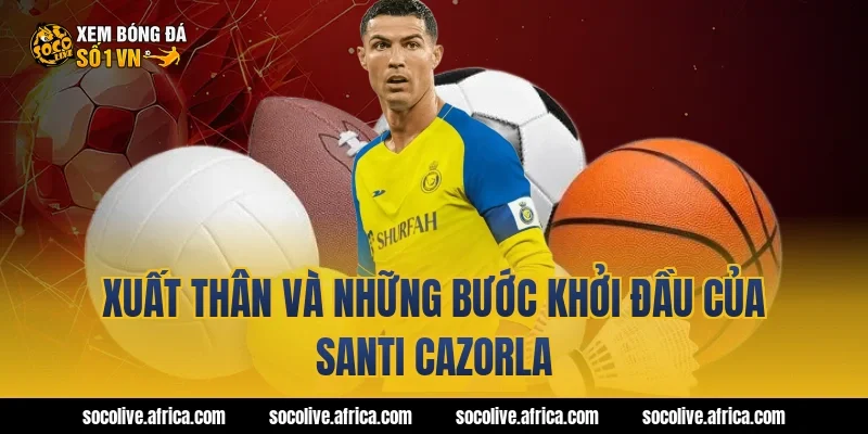 Xuất thân và những bước khởi đầu của Santi Cazorla