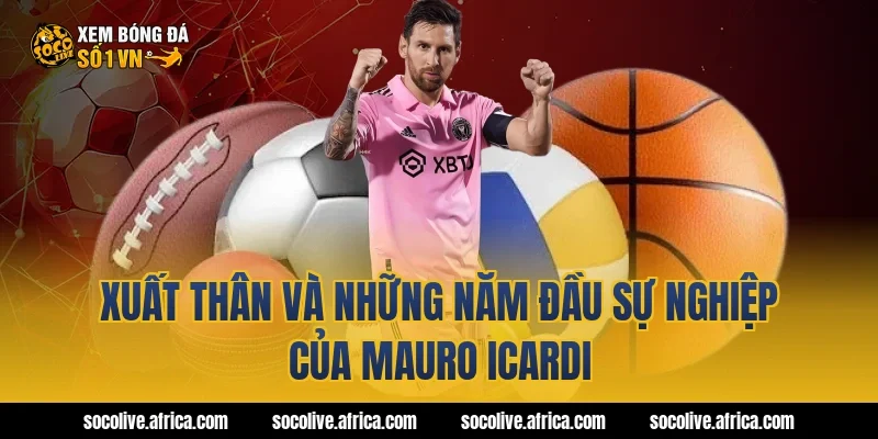 Xuất thân và những năm đầu sự nghiệp của Mauro Icardi